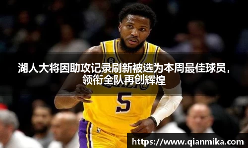 湖人大将因助攻记录刷新被选为本周最佳球员，领衔全队再创辉煌