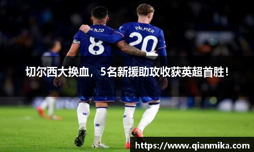 切尔西大换血，5名新援助攻收获英超首胜！