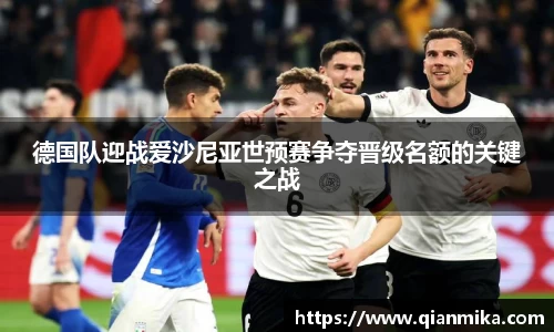 德国队迎战爱沙尼亚世预赛争夺晋级名额的关键之战