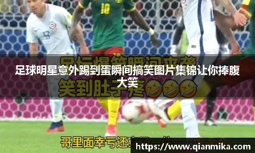 足球明星意外踢到蛋瞬间搞笑图片集锦让你捧腹大笑